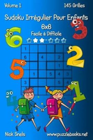 Cover of Sudoku Irrégulier Pour Enfants 6x6 - Facile à Difficile - Volume 1 - 145 Grilles