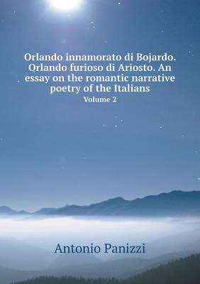 Book cover for Orlando innamorato di Bojardo. Orlando furioso di Ariosto. An essay on the romantic narrative poetry of the Italians Volume 2