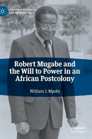 Cover of Robert Mugabe and the Will to Power in an African Postcolony