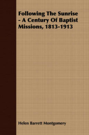 Cover of Following The Sunrise - A Century Of Baptist Missions, 1813-1913