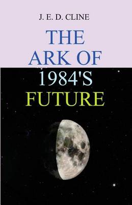 Book cover for The Ark Of 1984's Future