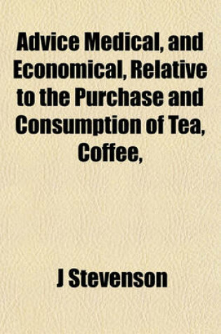 Cover of Advice Medical, and Economical, Relative to the Purchase and Consumption of Tea, Coffee,