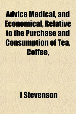 Book cover for Advice Medical, and Economical, Relative to the Purchase and Consumption of Tea, Coffee,