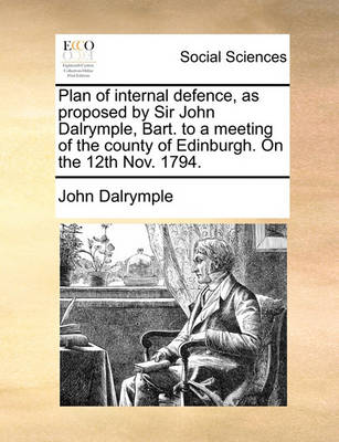 Book cover for Plan of Internal Defence, as Proposed by Sir John Dalrymple, Bart. to a Meeting of the County of Edinburgh. on the 12th Nov. 1794.