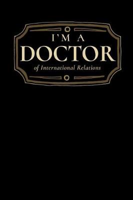 Book cover for I'm a Doctor of International Relations
