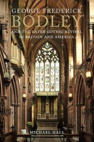 Cover of George Frederick Bodley and the Later Gothic Revival in Britain and America