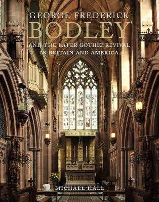 Cover of George Frederick Bodley and the Later Gothic Revival in Britain and America