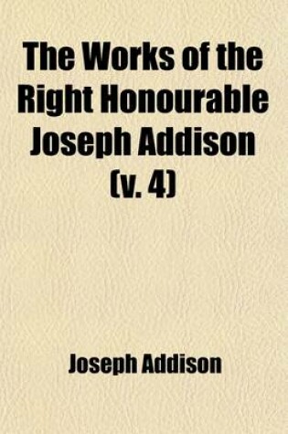 Cover of The Works of the Right Honourable Joseph Addison (Volume 4)