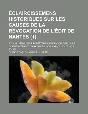 Book cover for Eclaircissemens Historiques Sur Les Causes de La Revocation de L'Edit de Nantes; Et Sur L'Etat Des Protestants En France, Depuis Le Commencement Du Re