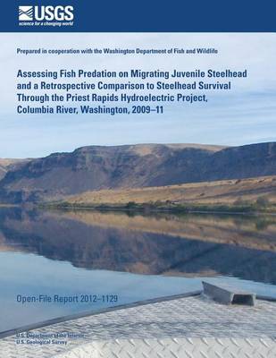 Book cover for Assessing Fish Predation on Migrating Juvenile Steelhead and a Retrospective Comparison to Steelhead Survival Through the Priest Rapids Hydroelectric Project, Columbia River, Washington, 2009?11