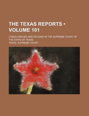 Book cover for The Texas Reports (Volume 101); Cases Argued and Decided in the Supreme Court of the State of Texas