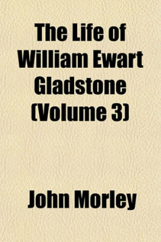 Cover of The Life of William Ewart Gladstone (Volume 3)