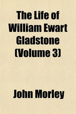 Book cover for The Life of William Ewart Gladstone (Volume 3)