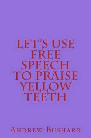 Cover of Let's Use Free Speech to Praise Yellow Teeth