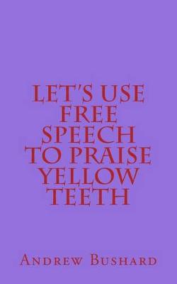 Book cover for Let's Use Free Speech to Praise Yellow Teeth