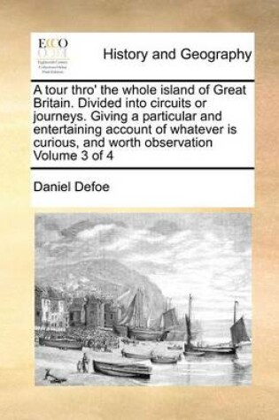 Cover of A Tour Thro' the Whole Island of Great Britain. Divided Into Circuits or Journeys. Giving a Particular and Entertaining Account of Whatever Is Curious, and Worth Observation Volume 3 of 4