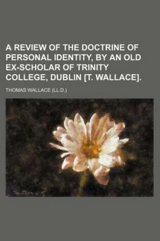 Cover of A Review of the Doctrine of Personal Identity, by an Old Ex-Scholar of Trinity College, Dublin [T. Wallace].
