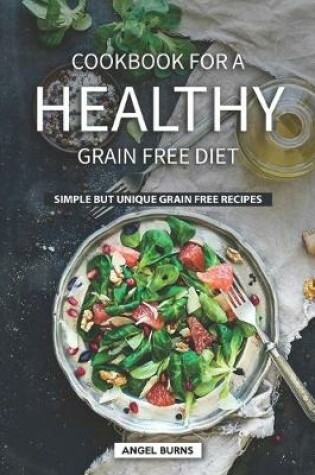 Cover of Cookbook for A Healthy Grain Free Diet