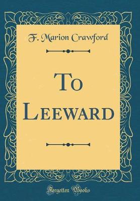 Book cover for To Leeward (Classic Reprint)