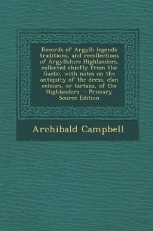 Cover of Records of Argyll; Legends Traditions, and Recollections of Argyllshire Highlanders, Collected Chiefly from the Gaelic, with Notes on the Antiquity of