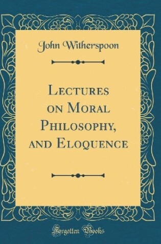 Cover of Lectures on Moral Philosophy, and Eloquence (Classic Reprint)