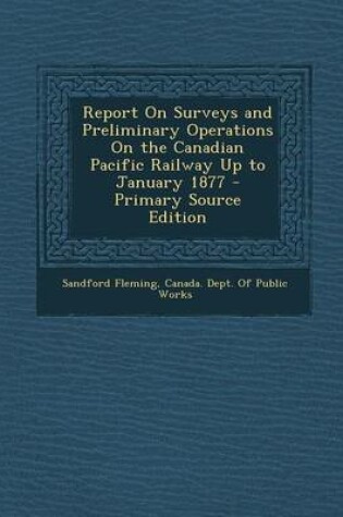 Cover of Report on Surveys and Preliminary Operations on the Canadian Pacific Railway Up to January 1877