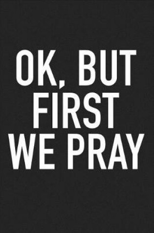 Cover of Ok But First We Pray