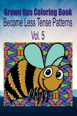 Cover of Grown Ups Coloring Book Become Less Tense Patterns Vol. 5