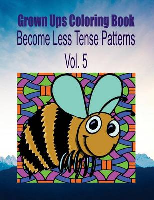 Book cover for Grown Ups Coloring Book Become Less Tense Patterns Vol. 5