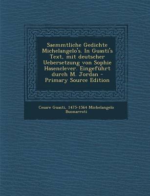 Book cover for Saemmtliche Gedichte Michelangelo's. in Guasti's Text, Mit Deutscher Uebersetzung Von Sophie Hasenclever. Eingefuhrt Durch M. Jordan - Primary Source Edition