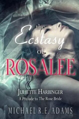 Cover of The Ecstasy of Rosalee (Juliette Harbinger, Tie-In Short Novel to the Rose Bride)