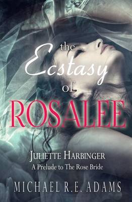 Book cover for The Ecstasy of Rosalee (Juliette Harbinger, Tie-In Short Novel to the Rose Bride)