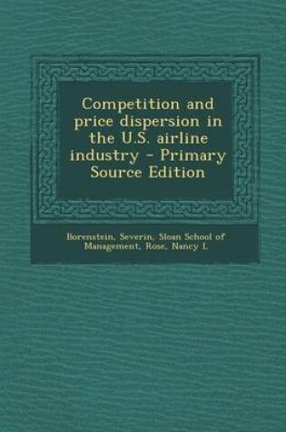 Cover of Competition and Price Dispersion in the U.S. Airline Industry - Primary Source Edition