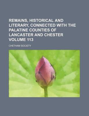 Book cover for Remains, Historical and Literary, Connected with the Palatine Counties of Lancaster and Chester Volume 113