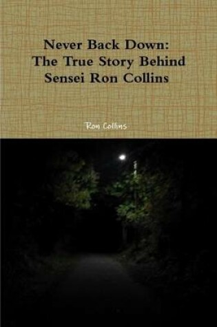 Cover of Never Back Down the True Story Behind Sensei Ron Collins