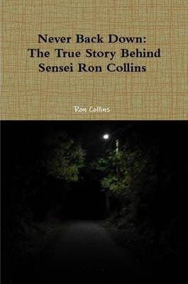 Book cover for Never Back Down the True Story Behind Sensei Ron Collins