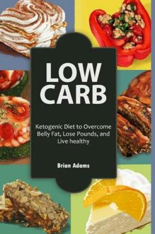 Cover of Low Carb: Ketogenic Diet to Overcome Belly Fat, Lose Pounds, and Live Healthy
