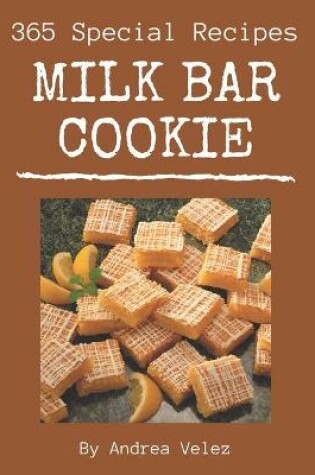 Cover of 365 Special Milk Bar Cookie Recipes