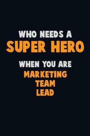 Cover of Who Need A SUPER HERO, When You Are Marketing Team Lead