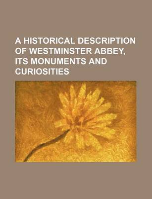 Book cover for A Historical Description of Westminster Abbey, Its Monuments and Curiosities