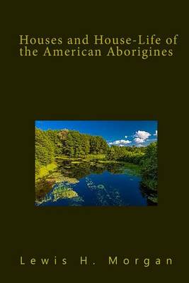 Book cover for Houses and House-Life of the American Aborigines