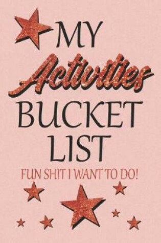 Cover of My Activities Bucket List Fun Shit I Want To Do