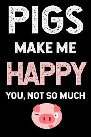 Cover of Pigs Make Me Happy You, Not So Much