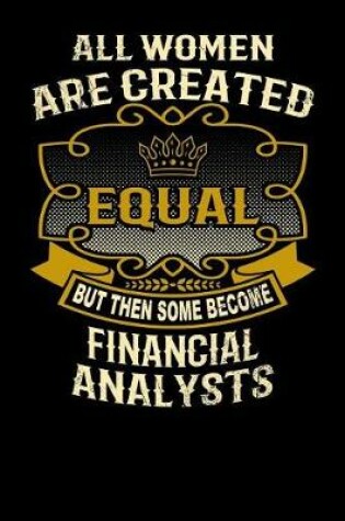 Cover of All Women Are Created Equal But Then Some Become Financial Analysts