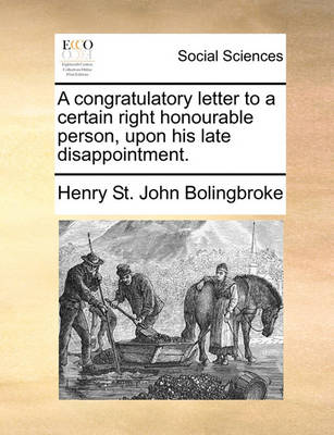 Book cover for A congratulatory letter to a certain right honourable person, upon his late disappointment.