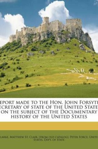 Cover of Report Made to the Hon. John Forsyth, Secretary of State of the United States, on the Subject of the Documentary History of the United States