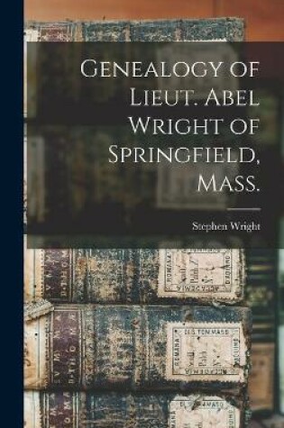 Cover of Genealogy of Lieut. Abel Wright of Springfield, Mass.