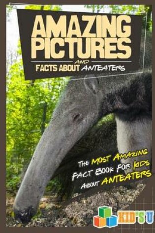 Cover of Amazing Pictures and Facts about Anteaters