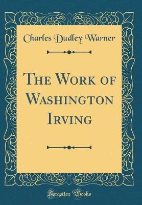 Book cover for The Work of Washington Irving (Classic Reprint)