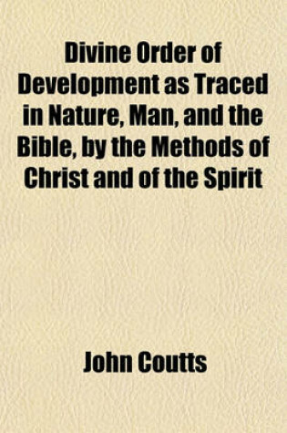 Cover of Divine Order of Development as Traced in Nature, Man, and the Bible, by the Methods of Christ and of the Spirit